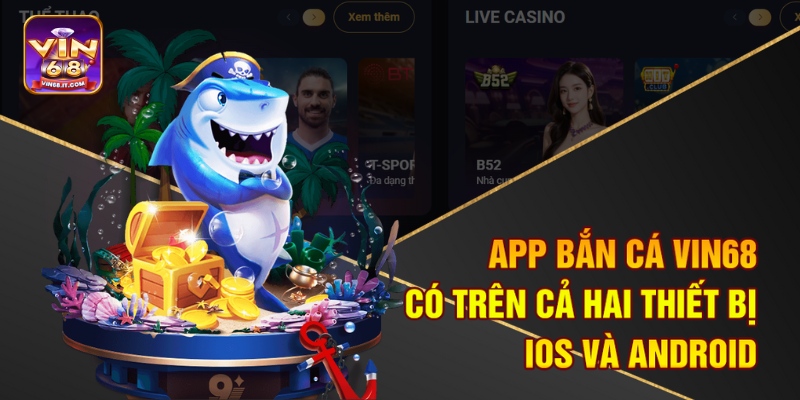 App Bắn Cá Trên Điện Thoại Vin68 – Chơi Thử Là Mê Ngay 2 App bắn cá Vin68 có trên cả hai thiết bị IOS và Android