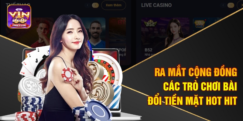 Game Bài Đổi Tiền Mặt Vin68 Gây Sốt Toàn Quốc – Thắng Là Rút 2 Ra mắt cộng đồng các trò chơi bài đổi tiền mặt hot hit