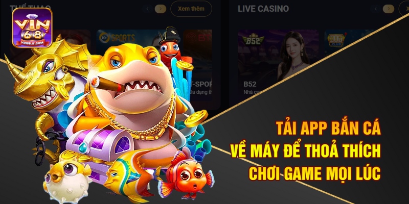App Bắn Cá Trên Điện Thoại Vin68 – Chơi Thử Là Mê Ngay 1 Tải app bắn cá về máy để thoả thích chơi game mọi lúc