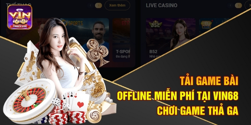 Tải Game Bài Offline Miễn Phí Tại Vin68 - Chơi Game Thả Ga