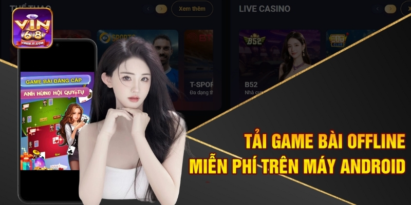 Tải Game Bài Offline Miễn Phí Tại Vin68 - Chơi Game Thả Ga 2 Tải game bài offline miễn phí trên máy Android