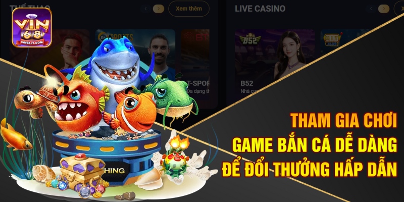 Tham gia chơi game bắn cá dễ dàng để đổi thưởng hấp dẫn